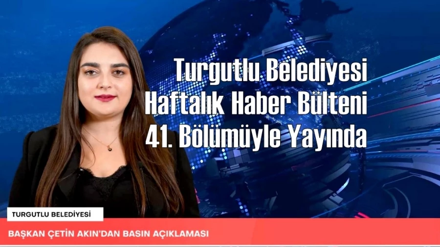 Turgutlu Belediyesi Haftalık Haber Bülteni 41. Bölümüyle Yayında