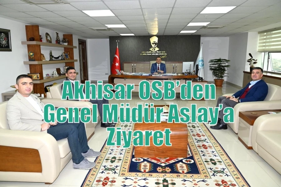 Akhisar OSB’den Genel Müdür Aslay’a Ziyaret