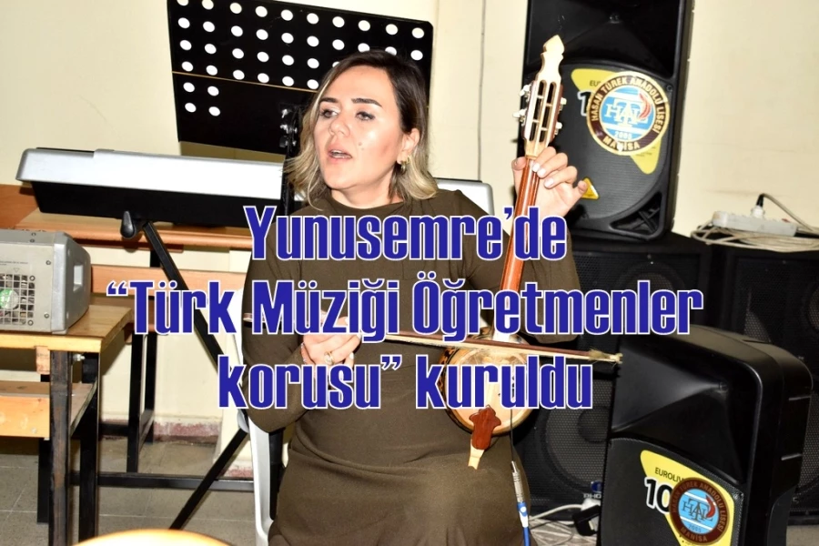 Yunusemre’de “Türk Müziği Öğretmenler korusu” kuruldu