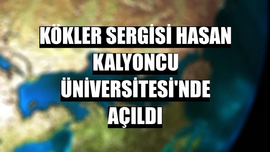 Kökler sergisi Hasan Kalyoncu Üniversitesi