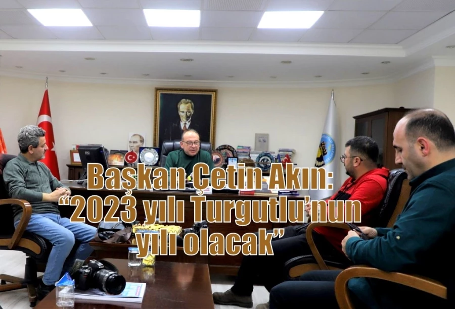 Başkan Çetin Akın: “2023 yılı Turgutlu’nun yılı olacak”