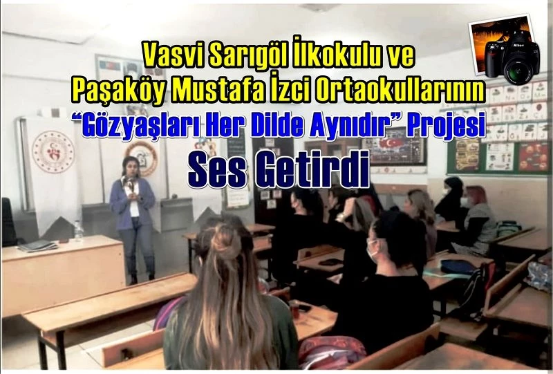 Vasvi Sarıgöl İlkokulu ve Paşaköy Mustafa İzci Ortaokullarının  “Gözyaşları Her Dilde Aynıdır” Projesi Ses Getirdi