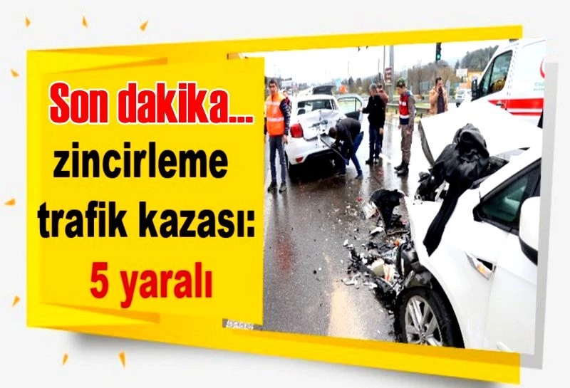 Zincirleme trafik kazası: 5 kişi yaralı