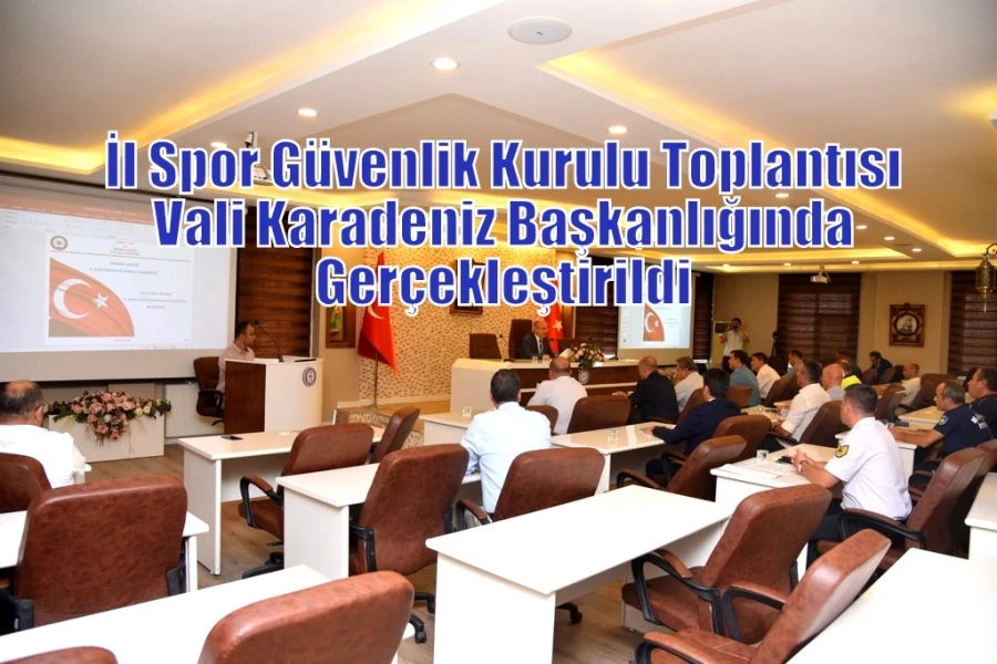 İl Spor Güvenlik Kurulu Toplantısı, Vali Karadeniz Başkanlığında Gerçekleştirildi