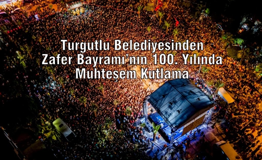 Turgutlu Belediyesinden Zafer Bayramı’nın 100. Yılında Muhteşem Kutlama