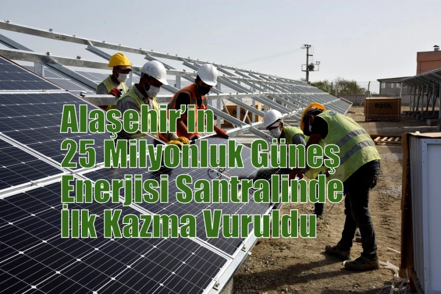 Alaşehir’in 25 Milyonluk Güneş Enerjisi Santralinde İlk Kazma Vuruldu