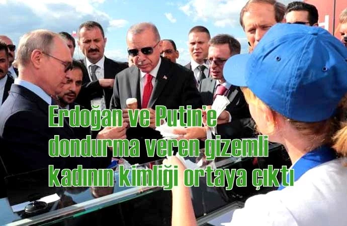 Erdoğan ve Putin’e dondurma veren gizemli kadının kimliği ortaya çıktı