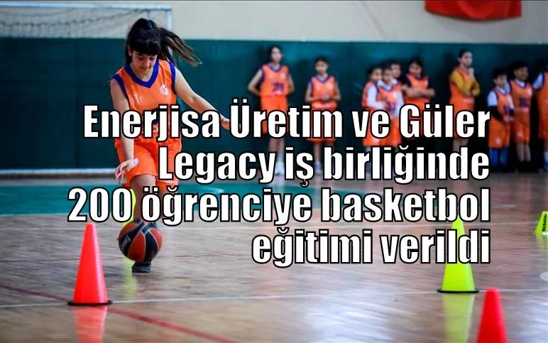 Enerjisa Üretim ve Güler Legacy iş birliğinde 200 öğrenciye basketbol eğitimi verildi