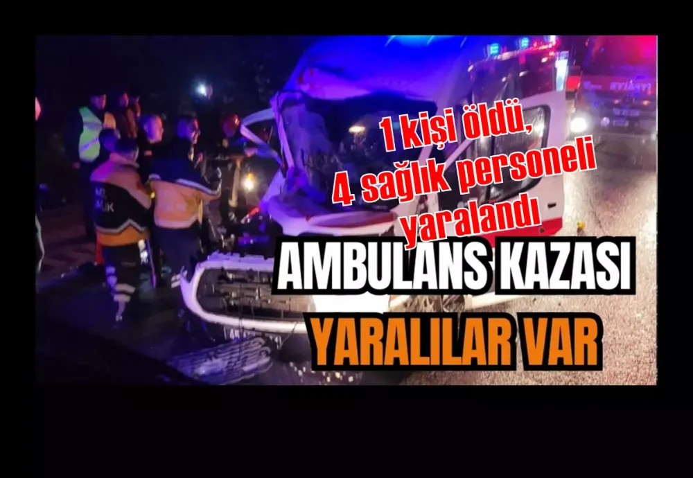 Kula’da ambulansın karıştığı kazada 1 kişi öldü, 4 sağlık personeli yaralandı