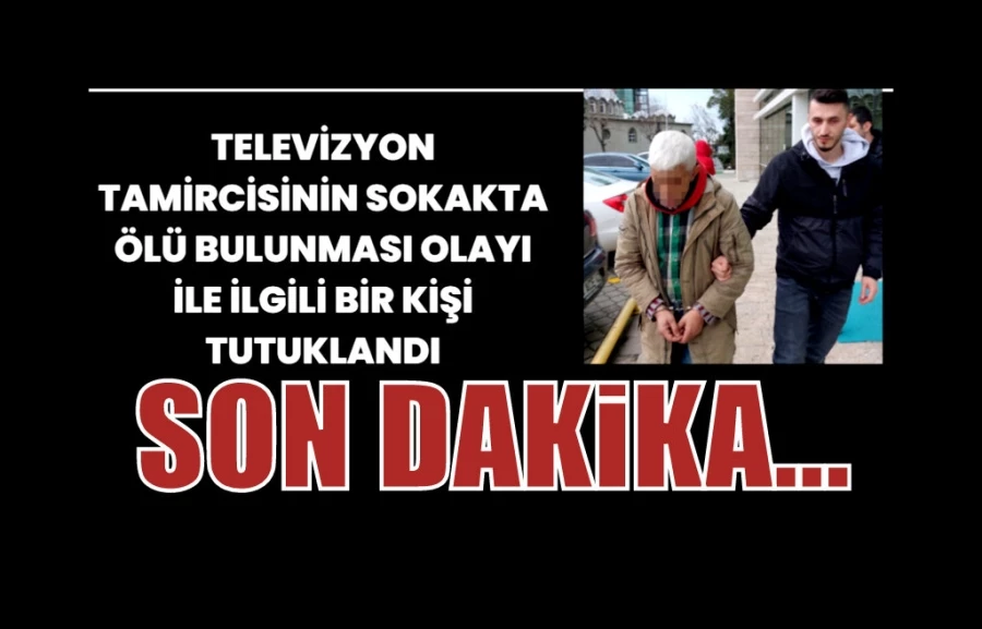 Televizyon tamircisinin sokakta ölü bulunmasıyla ilgili bir kişi tutuklandı