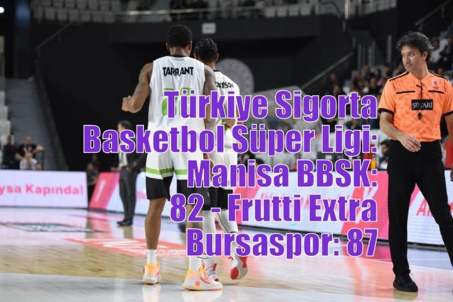 Türkiye Sigorta Basketbol Süper Ligi: Manisa BBSK: 82 - Frutti Extra Bursaspor: 87