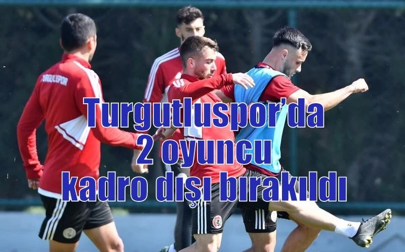 Turgutluspor’da 2 oyuncu kadro dışı bırakıldı