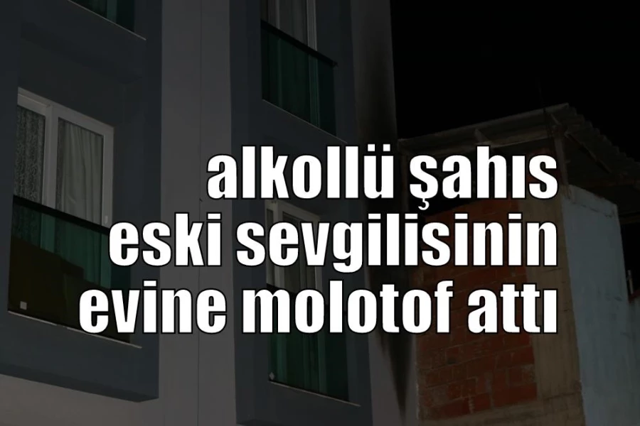 İzmir’de alkollü şahıs eski sevgilisinin evine molotof attı