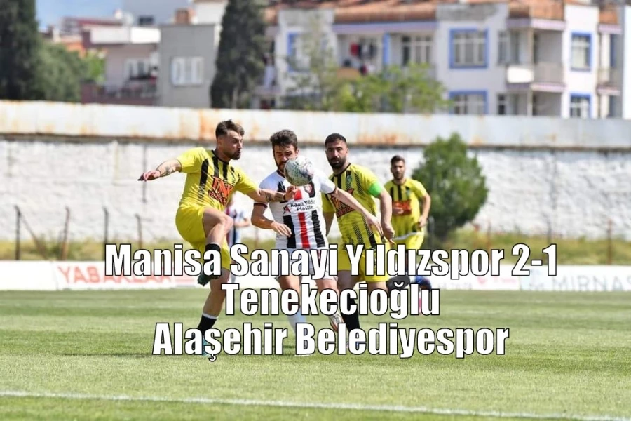 Manisa Sanayi Yıldızspor 2-1 Tenekecioğlu Alaşehir Belediyespor