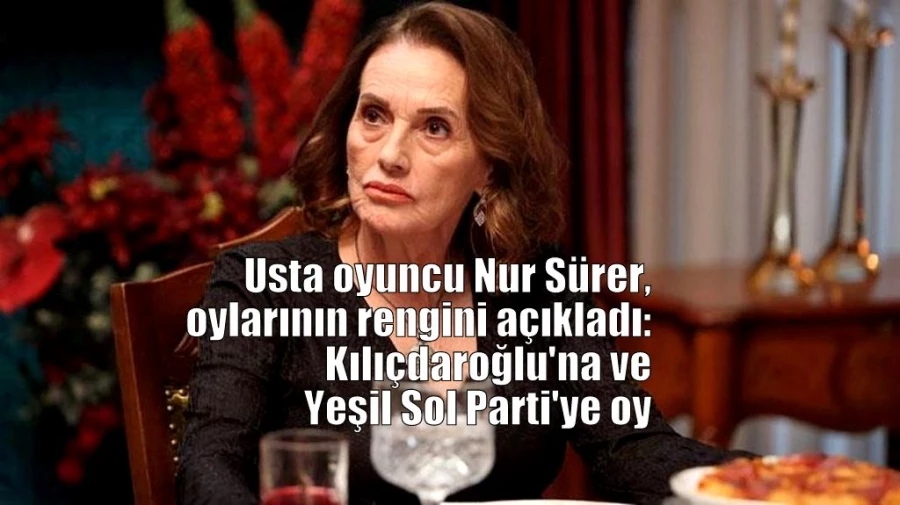 Usta oyuncu Nur Sürer, oylarının rengini açıkladı: Kılıçdaroğlu