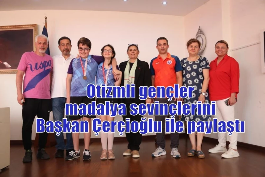 Otizmli gençler madalya sevinçlerini Başkan Çerçioğlu ile paylaştı