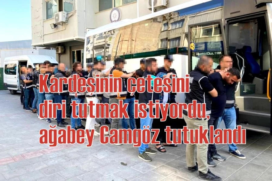 Kardeşinin çetesini diri tutmak istiyordu, ağabey Camgöz tutuklandı