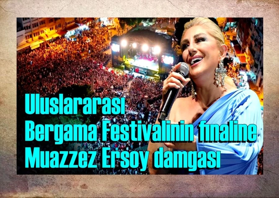 Uluslararası Bergama Festivalinin finaline Muazzez Ersoy damgası