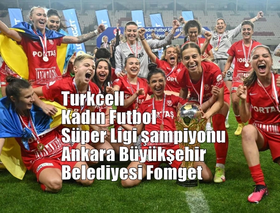 Turkcell Kadın Futbol Süper Ligi şampiyonu Ankara Büyükşehir Belediyesi Fomget