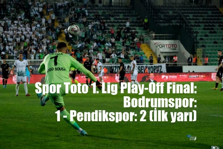 Spor Toto 1. Lig Play-Off Final: Bodrumspor: 1 - Pendikspor: 2 (İlk yarı)