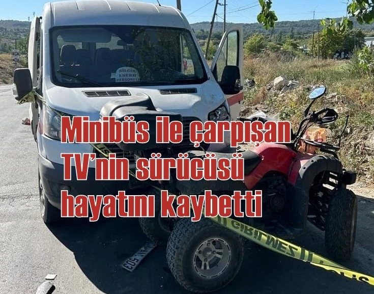 Minibüs ile çarpışan ATV’nin sürücüsü hayatını kaybetti