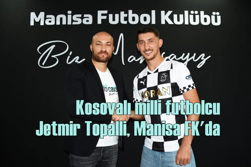 Kosovalı milli futbolcu Jetmir Topalli, Manisa FK