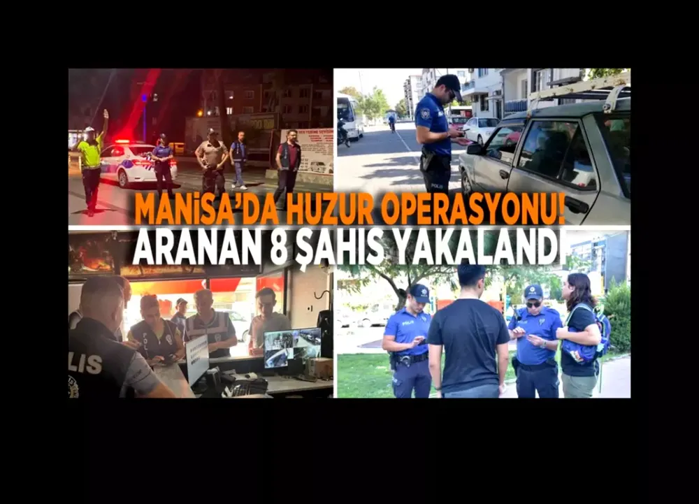 Manisa’da huzur operasyonu: Aranan 8 şahıs yakalandı