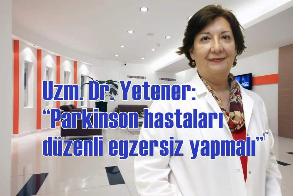 Uzm. Dr. Yetener: “Parkinson hastaları düzenli egzersiz yapmalı”