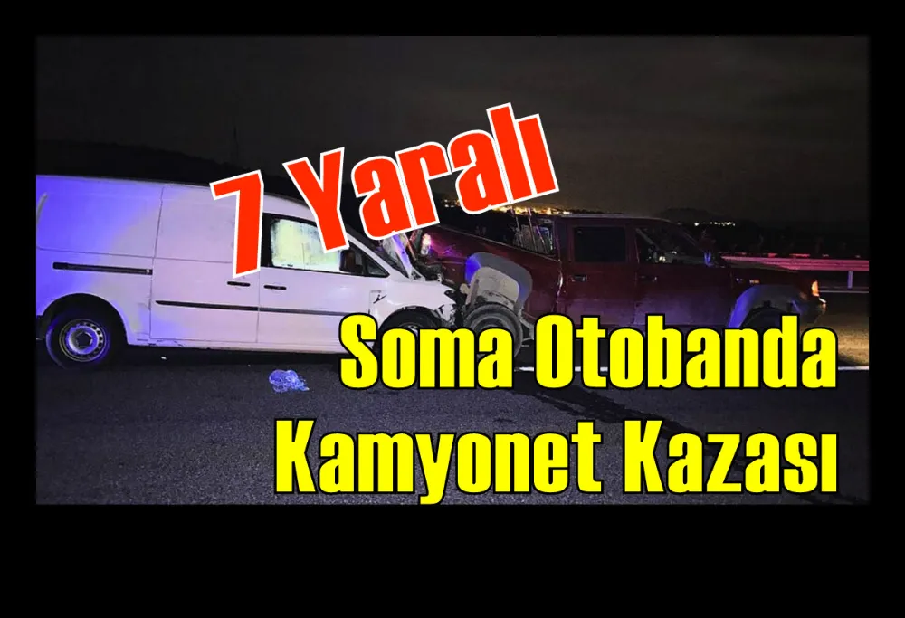 Soma Otobanda Kamyonet Kazası: 7 Yaralı