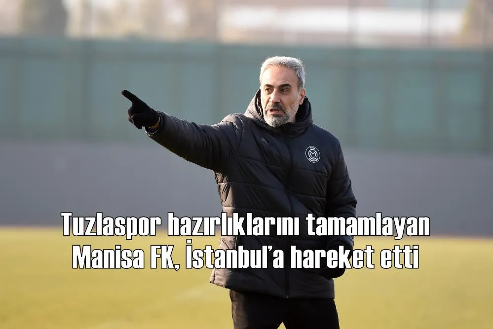 Tuzlaspor hazırlıklarını tamamlayan Manisa FK, İstanbul’a hareket etti