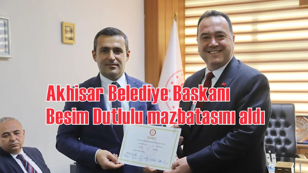 Akhisar Belediye Başkanı Besim Dutlulu mazbatasını aldı