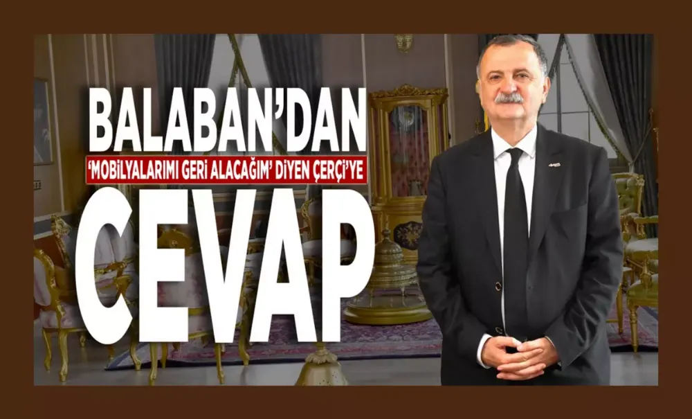 Başkan Balaban’dan ‘Mobilyalarımı geri alacağım’ diyen eski başkan Çerçi’ye: “Bu eşyaların onun olduğunu belgelemesi gerekiyor, tutanakla bu iş olmaz”