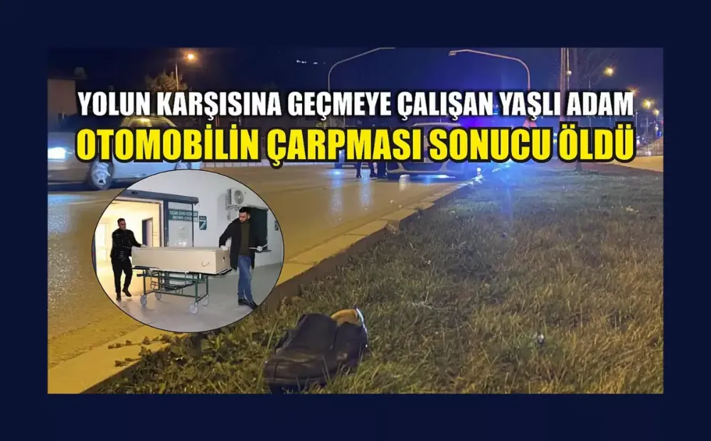 Yolun karşısına geçmeye çalışan yaşlı adam otomobilin çarpması sonucu öldü