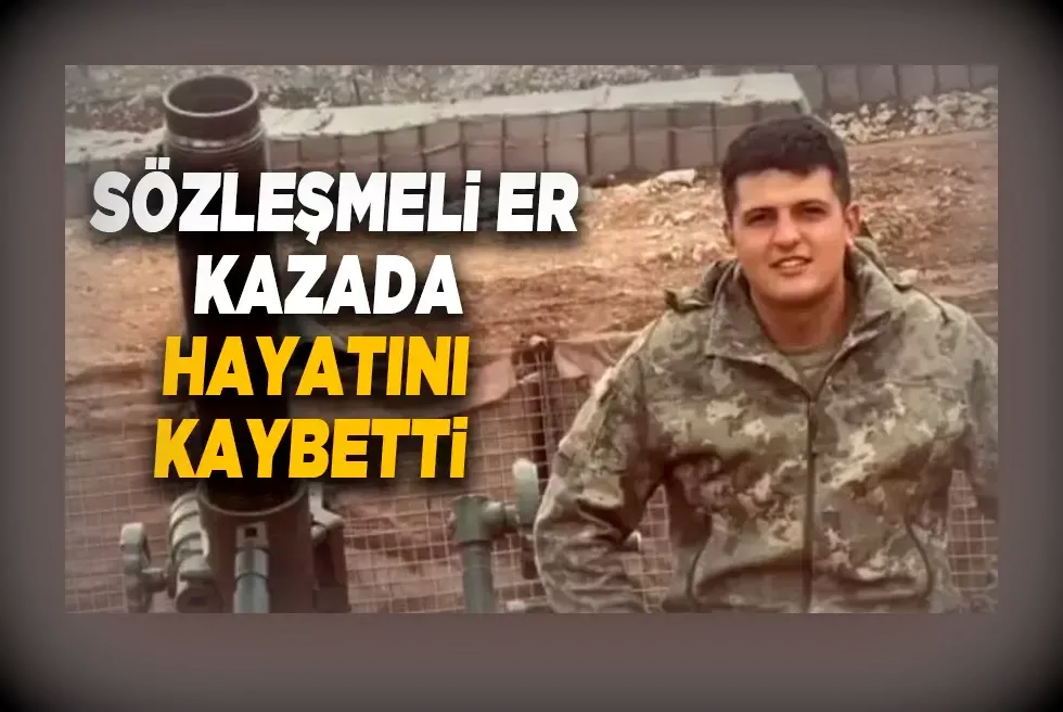 Sözleşmeli Er kazada hayatını kaybetti