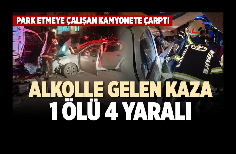 Otomobil, park etmeye çalışan kamyonete çarptı: 1 ölü, 4 yaralı