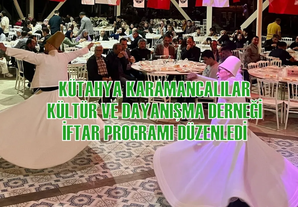 KÜTAHYA KARAMANCALILAR KÜLTÜR VE DAYANIŞMA DERNEĞİ İFTAR PROGRAMI DÜZENLEDİ