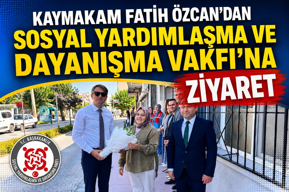 KAYMAKAM FATİH ÖZCAN'DAN SOSYAL YARDIMLAŞMA VE DAYANIŞMA VAKFI'NA ZİYARET