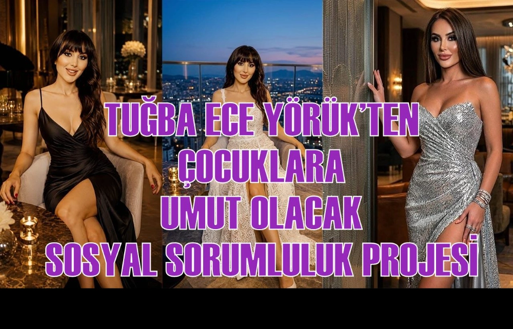 TUĞBA ECE YÖRÜK’TEN ÇOCUKLARA UMUT OLACAK SOSYAL SORUMLULUK PROJESİ